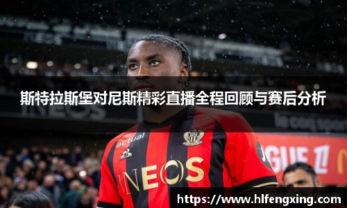 斯特拉斯堡对尼斯精彩直播全程回顾与赛后分析