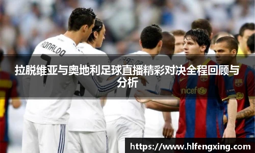 拉脱维亚与奥地利足球直播精彩对决全程回顾与分析