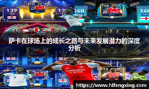 萨卡在球场上的成长之路与未来发展潜力的深度分析