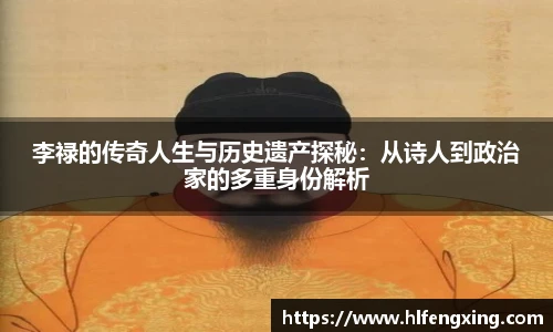 李禄的传奇人生与历史遗产探秘：从诗人到政治家的多重身份解析