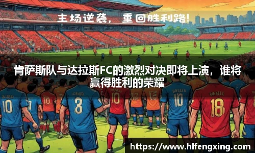 肯萨斯队与达拉斯FC的激烈对决即将上演，谁将赢得胜利的荣耀