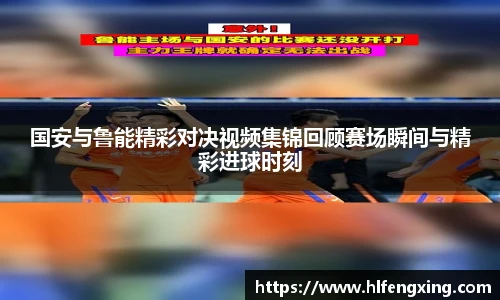 国安与鲁能精彩对决视频集锦回顾赛场瞬间与精彩进球时刻