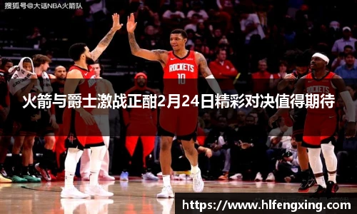 火箭与爵士激战正酣2月24日精彩对决值得期待