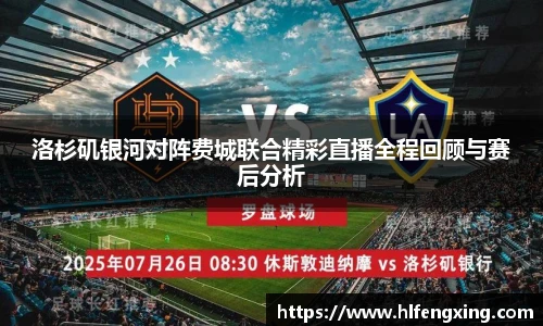 洛杉矶银河对阵费城联合精彩直播全程回顾与赛后分析